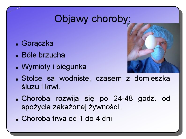 Objawy choroby: Gorączka Bóle brzucha Wymioty i biegunka Stolce są wodniste, czasem z domieszką Objawy choroby: Gorączka Bóle brzucha Wymioty i biegunka Stolce są wodniste, czasem z domieszką