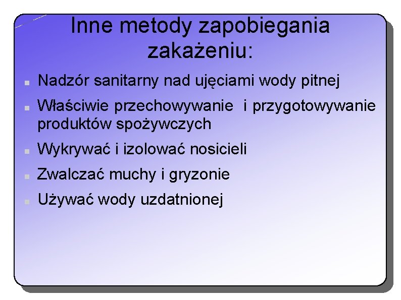Inne metody zapobiegania zakażeniu: Nadzór sanitarny nad ujęciami wody pitnej Właściwie przechowywanie i przygotowywanie Inne metody zapobiegania zakażeniu: Nadzór sanitarny nad ujęciami wody pitnej Właściwie przechowywanie i przygotowywanie