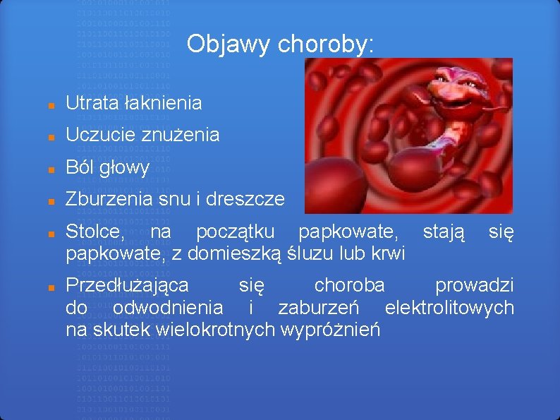 Objawy choroby: Utrata łaknienia Uczucie znużenia Ból głowy Zburzenia snu i dreszcze Stolce, na Objawy choroby: Utrata łaknienia Uczucie znużenia Ból głowy Zburzenia snu i dreszcze Stolce, na