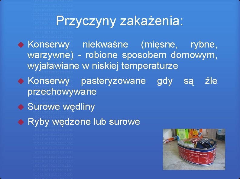 Przyczyny zakażenia: Konserwy niekwaśne (mięsne, rybne, warzywne) - robione sposobem domowym, wyjaławiane w niskiej