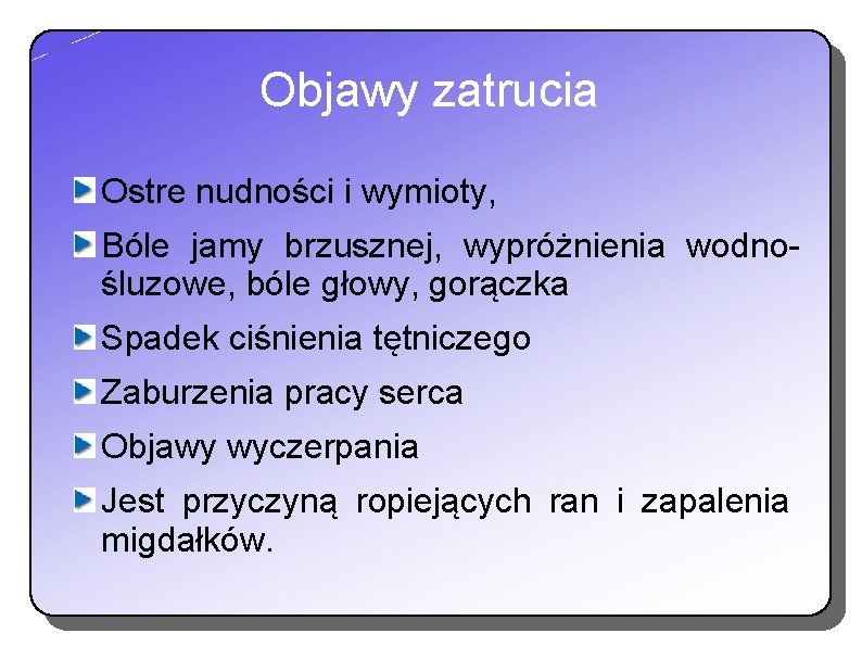 Objawy zatrucia Ostre nudności i wymioty, Bóle jamy brzusznej, wypróżnienia wodnośluzowe, bóle głowy, gorączka