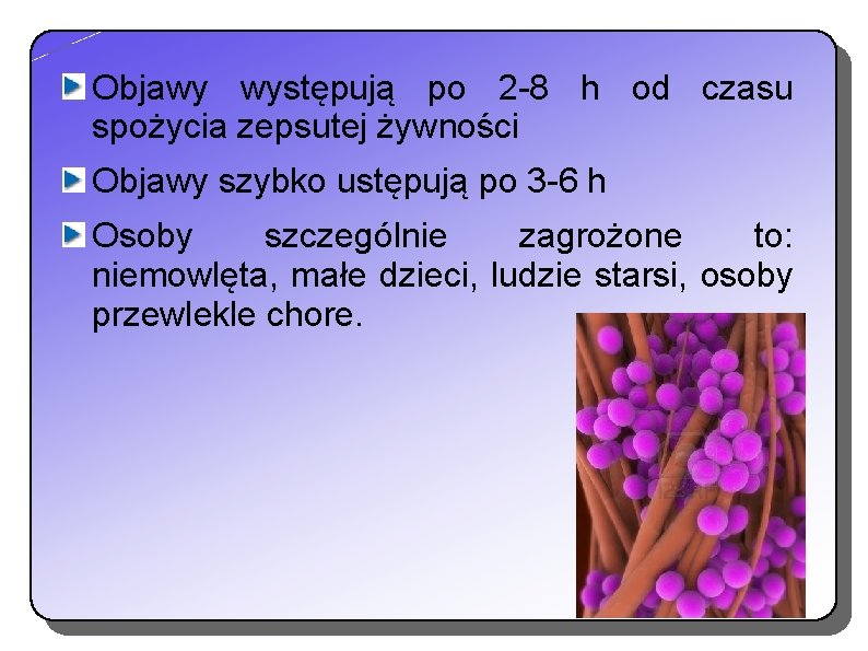 Objawy występują po 2 -8 h od czasu spożycia zepsutej żywności Objawy szybko ustępują Objawy występują po 2 -8 h od czasu spożycia zepsutej żywności Objawy szybko ustępują