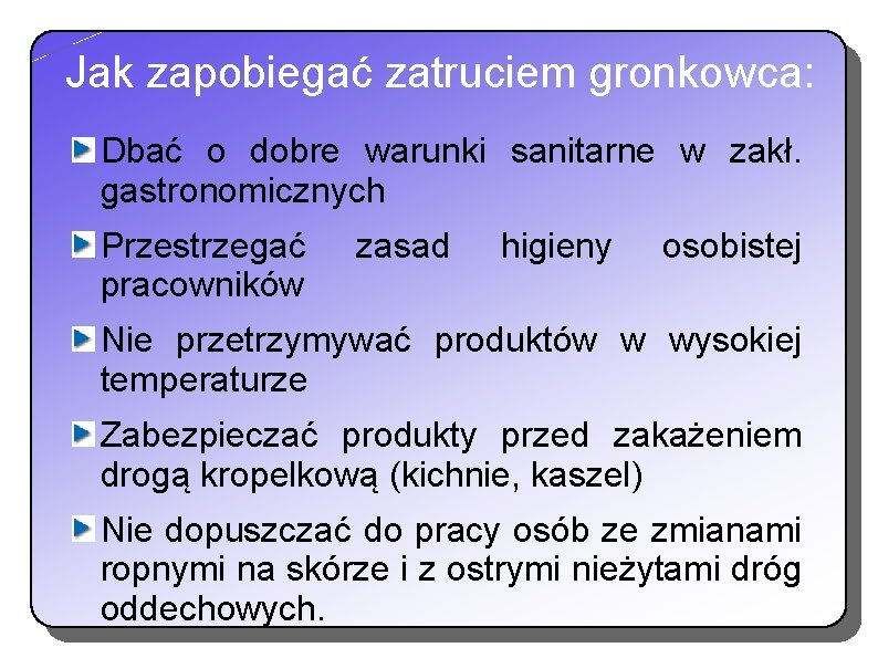 Jak zapobiegać zatruciem gronkowca: Dbać o dobre warunki sanitarne w zakł. gastronomicznych Przestrzegać pracowników