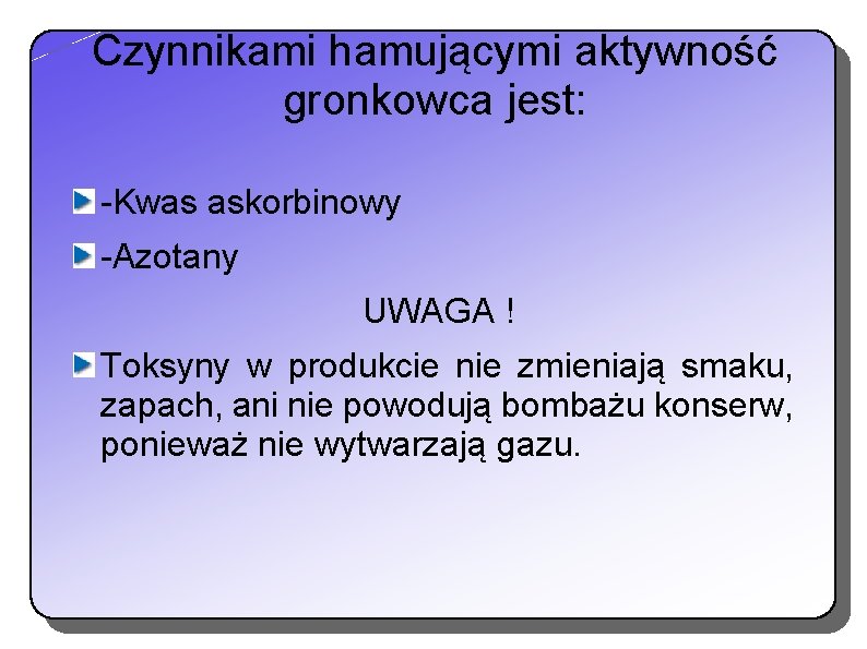 Czynnikami hamującymi aktywność gronkowca jest: -Kwas askorbinowy -Azotany UWAGA ! Toksyny w produkcie nie Czynnikami hamującymi aktywność gronkowca jest: -Kwas askorbinowy -Azotany UWAGA ! Toksyny w produkcie nie
