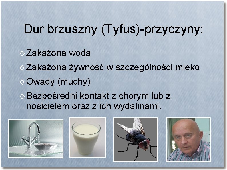 Dur brzuszny (Tyfus)-przyczyny: ◊ Zakażona woda ◊ Zakażona żywność w szczególności mleko ◊ Owady