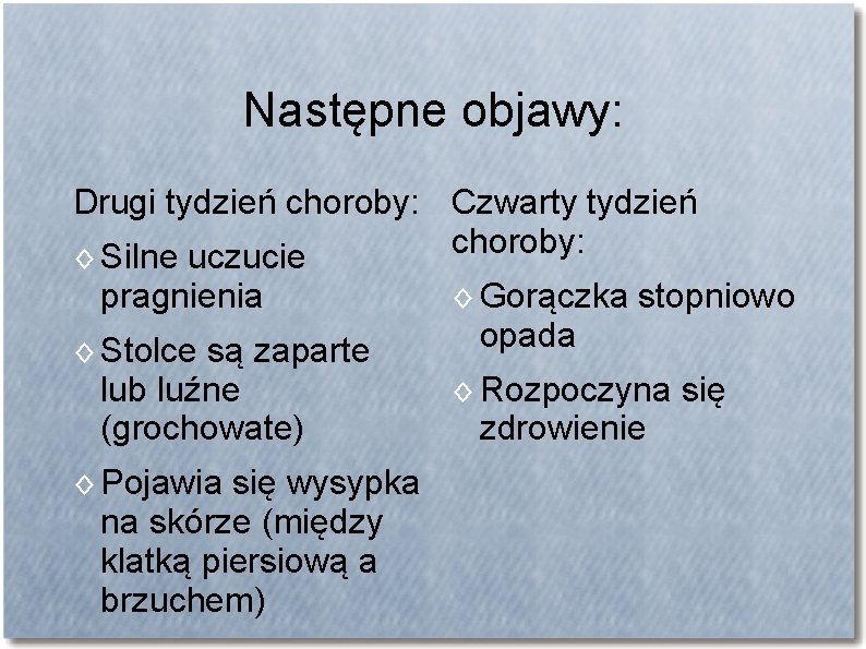 Następne objawy: Drugi tydzień choroby: Czwarty tydzień choroby: ◊ Silne uczucie pragnienia ◊ Stolce