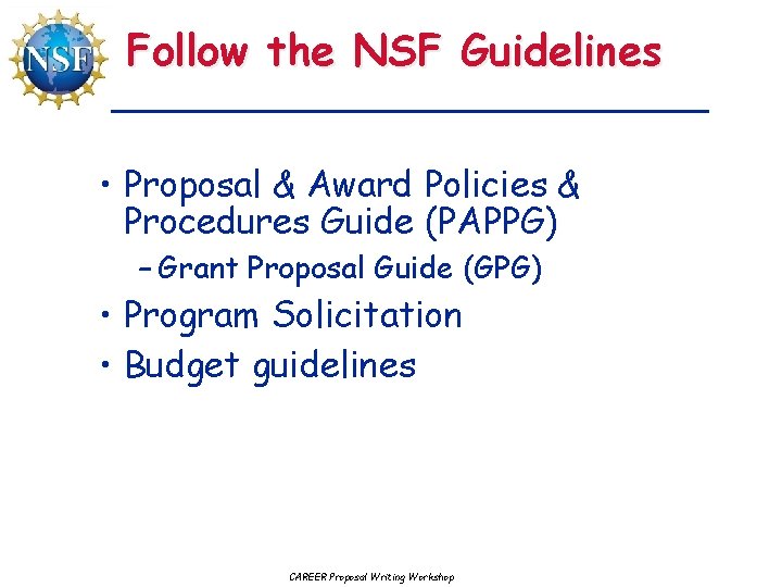 Follow the NSF Guidelines • Proposal & Award Policies & Procedures Guide (PAPPG) –