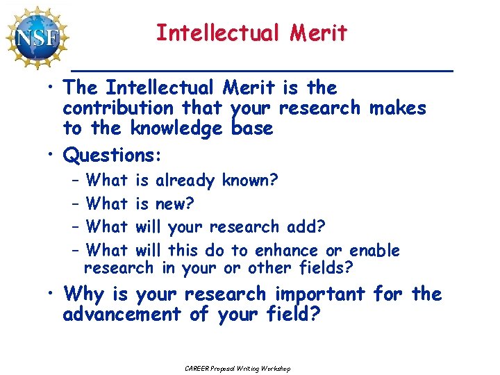 Intellectual Merit • The Intellectual Merit is the contribution that your research makes to