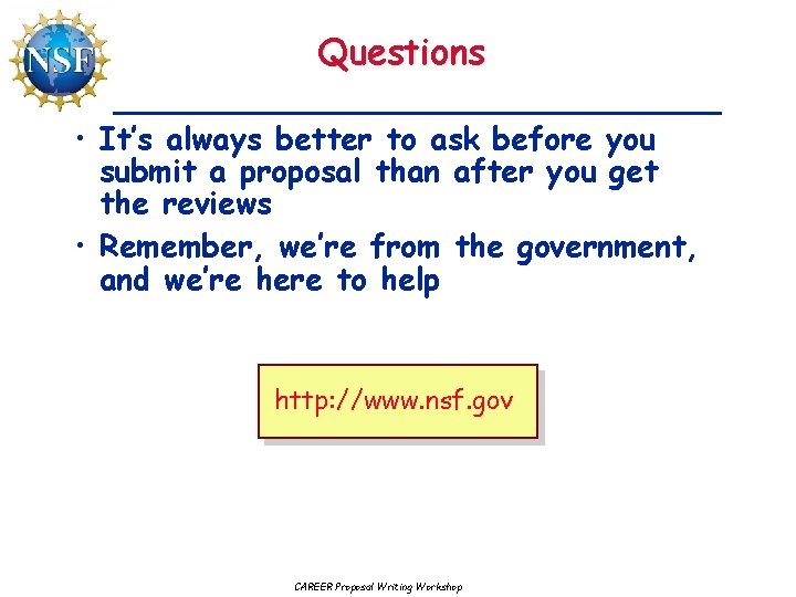 Questions • It’s always better to ask before you submit a proposal than after