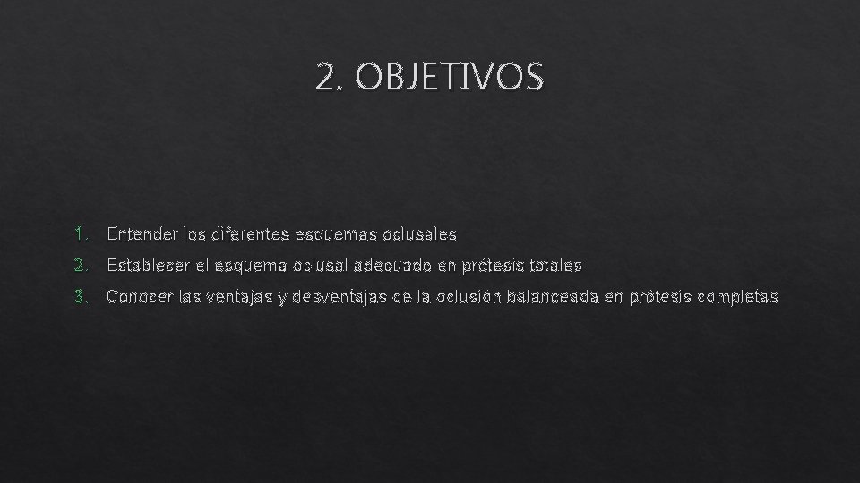 2. OBJETIVOS 1. Entender los diferentes esquemas oclusales 2. Establecer el esquema oclusal adecuado