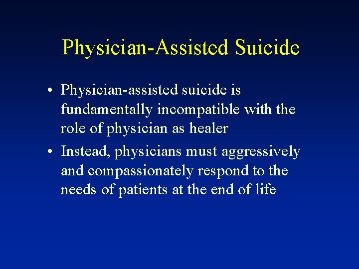 Physician-Assisted Suicide • Physician-assisted suicide is fundamentally incompatible with the role of physician as