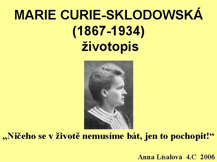 MARIE CURIE-SKLODOWSKÁ (1867 -1934) životopis „Ničeho se v životě nemusíme bát, jen to pochopit!“