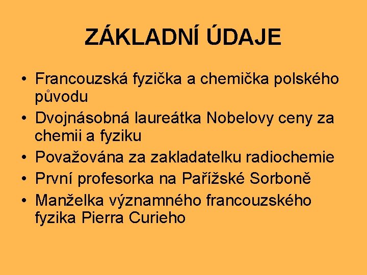 ZÁKLADNÍ ÚDAJE • Francouzská fyzička a chemička polského původu • Dvojnásobná laureátka Nobelovy ceny