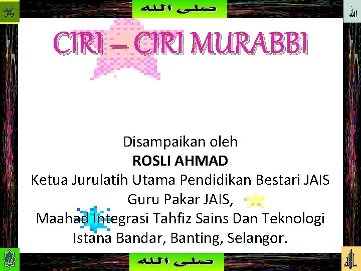 CIRI – CIRI MURABBI Disampaikan oleh ROSLI AHMAD Ketua Jurulatih Utama Pendidikan Bestari JAIS