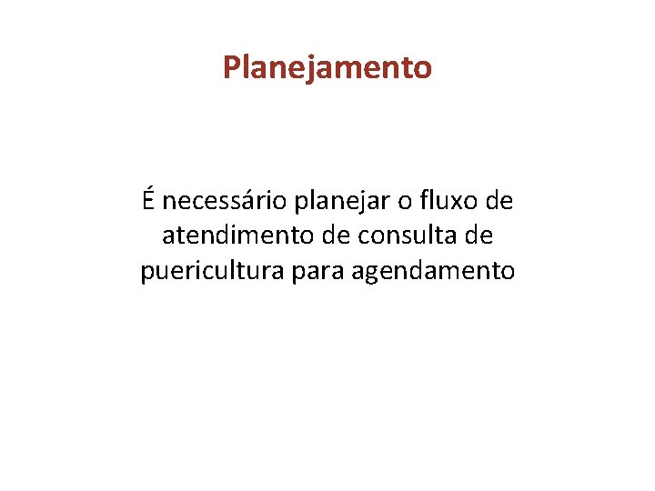 Planejamento É necessário planejar o fluxo de atendimento de consulta de puericultura para agendamento
