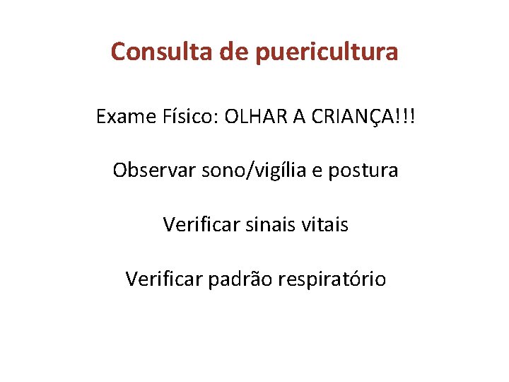 Consulta de puericultura Exame Físico: OLHAR A CRIANÇA!!! Observar sono/vigília e postura Verificar sinais