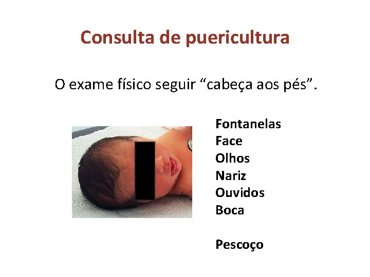 Consulta de puericultura O exame físico seguir “cabeça aos pés”. Fontanelas Face Olhos Nariz