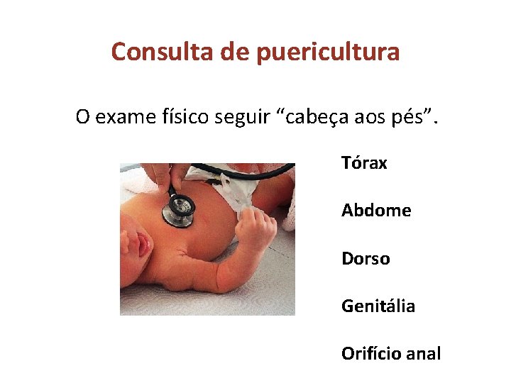 Consulta de puericultura O exame físico seguir “cabeça aos pés”. Tórax Abdome Dorso Genitália