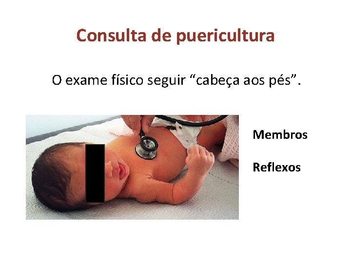 Consulta de puericultura O exame físico seguir “cabeça aos pés”. Membros Reflexos 