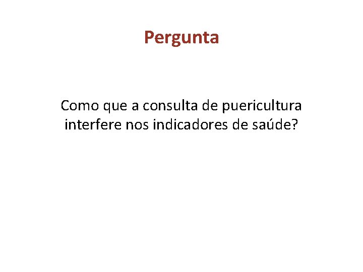 Pergunta Como que a consulta de puericultura interfere nos indicadores de saúde? 