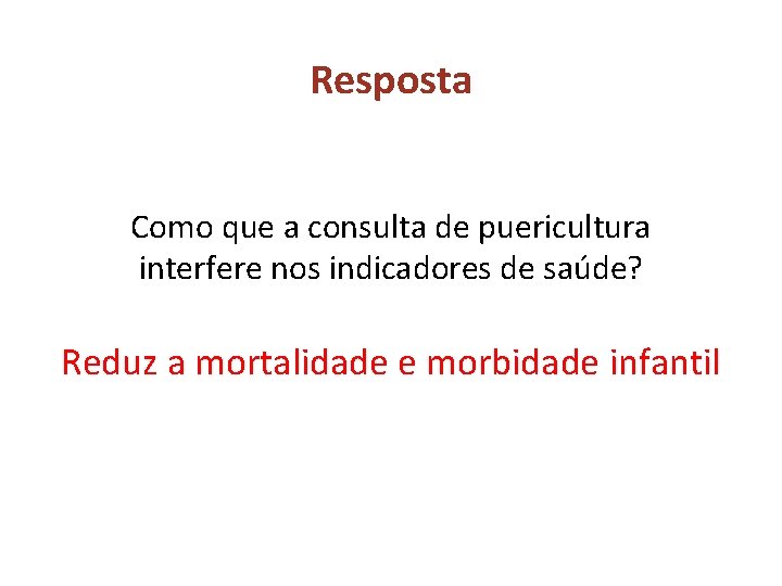 Resposta Como que a consulta de puericultura interfere nos indicadores de saúde? Reduz a