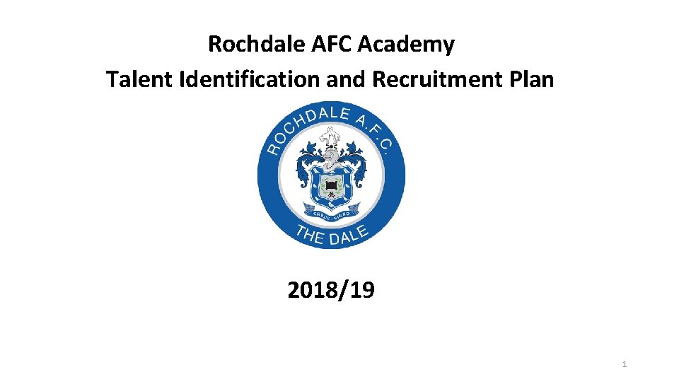 Rochdale AFC Academy Talent Identification and Recruitment Plan 2018/19 1 Rochdale AFC Academy Talent Identification and Recruitment Plan 2018/19 1