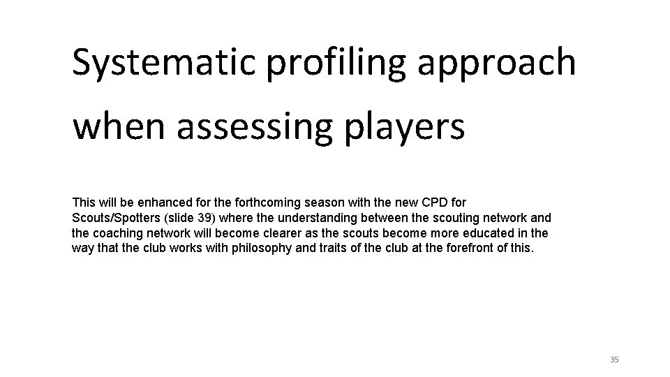 Systematic profiling approach when assessing players This will be enhanced for the forthcoming season Systematic profiling approach when assessing players This will be enhanced for the forthcoming season