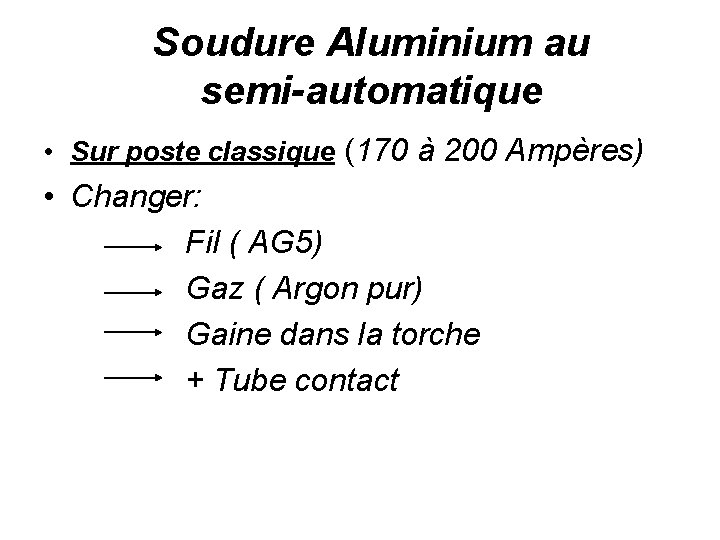 Soudure Aluminium au semi-automatique • Sur poste classique (170 à 200 Ampères) • Changer: