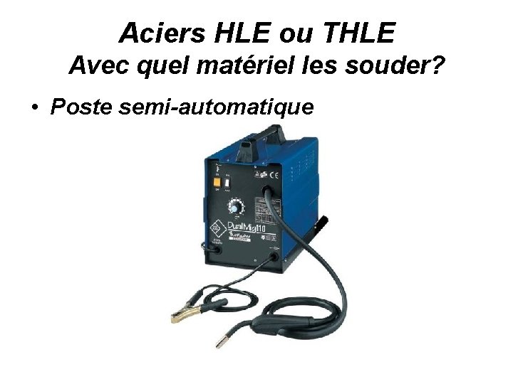 Aciers HLE ou THLE Avec quel matériel les souder? • Poste semi-automatique 