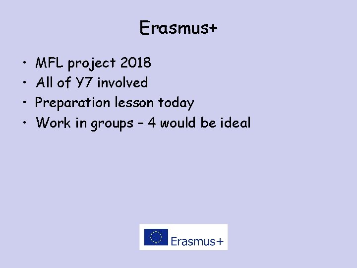 Erasmus+ • • MFL project 2018 All of Y 7 involved Preparation lesson today