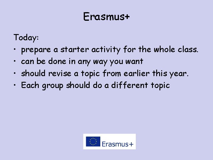 Erasmus+ Today: • prepare a starter activity for the whole class. • can be