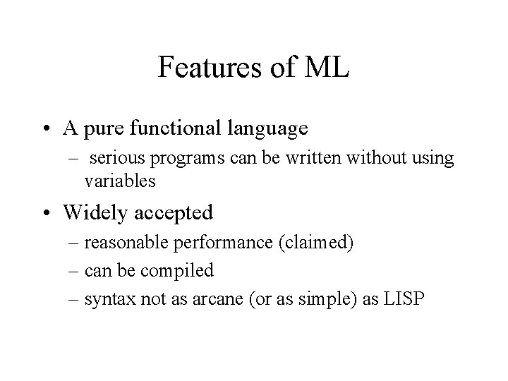 Features of ML • A pure functional language – serious programs can be written