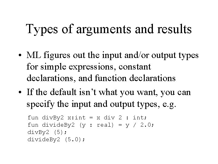 Types of arguments and results • ML figures out the input and/or output types