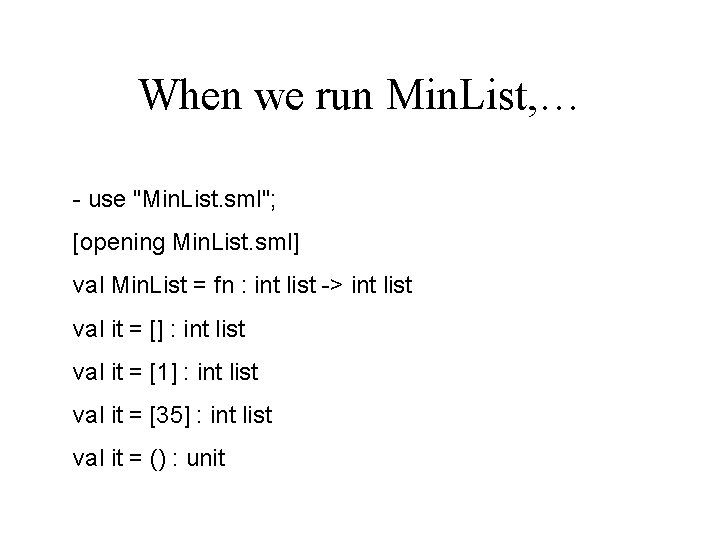 When we run Min. List, … - use "Min. List. sml"; [opening Min. List.