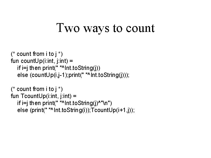 Two ways to count (* count from i to j *) fun count. Up(i: