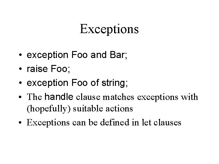 Exceptions • • exception Foo and Bar; raise Foo; exception Foo of string; The