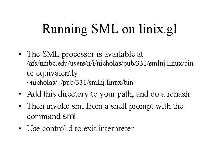 Running SML on linix. gl • The SML processor is available at /afs/umbc. edu/users/n/i/nicholas/pub/331/smlnj.