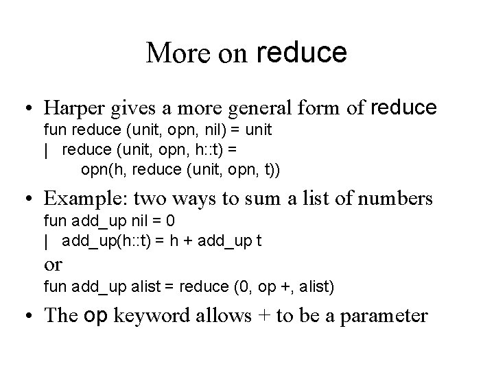 More on reduce • Harper gives a more general form of reduce fun reduce