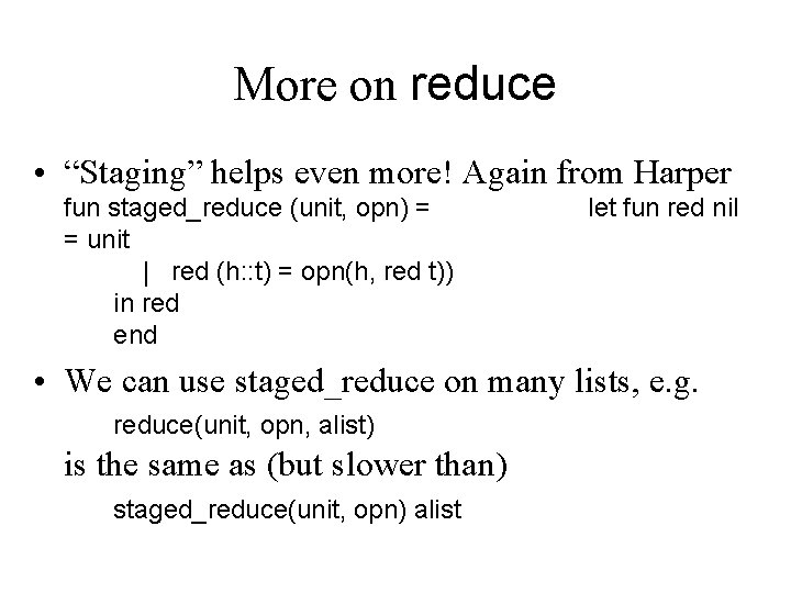 More on reduce • “Staging” helps even more! Again from Harper fun staged_reduce (unit,