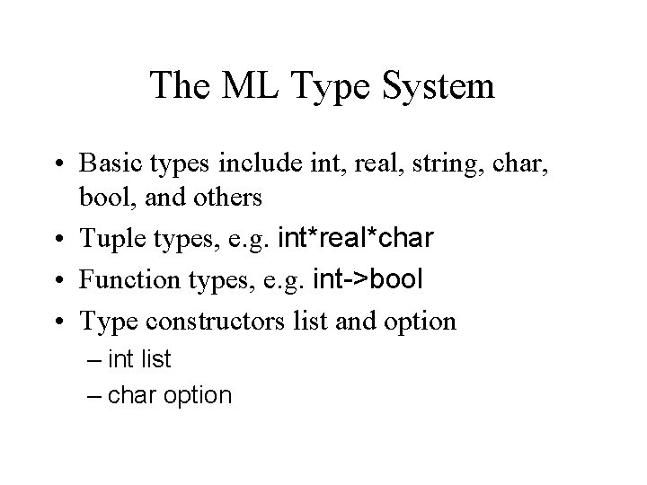 The ML Type System • Basic types include int, real, string, char, bool, and