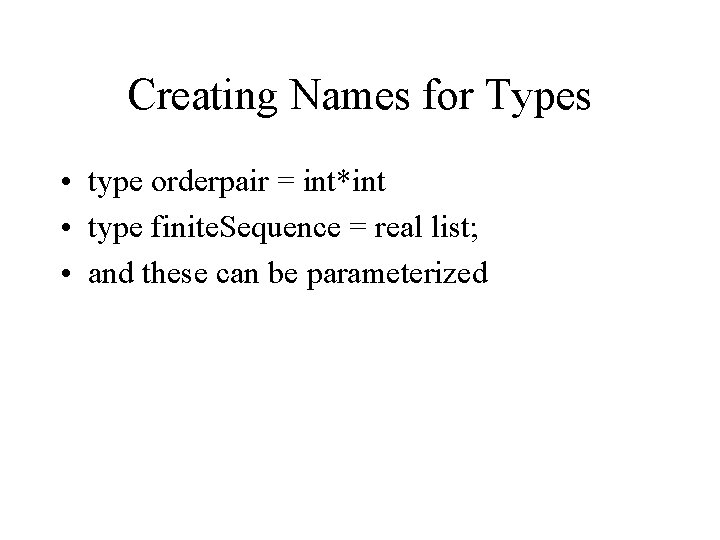 Creating Names for Types • type orderpair = int*int • type finite. Sequence =