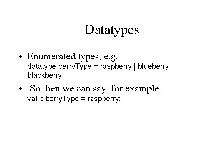 Datatypes • Enumerated types, e. g. datatype berry. Type = raspberry | blueberry |