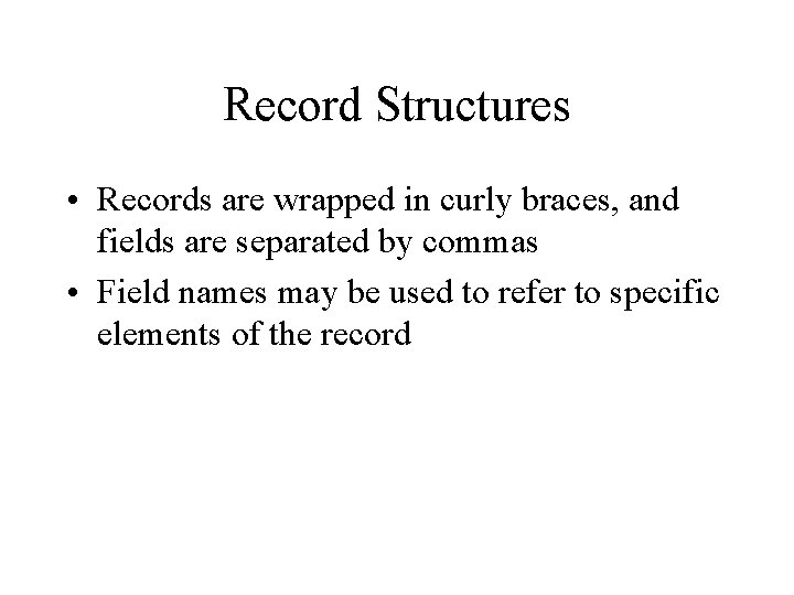 Record Structures • Records are wrapped in curly braces, and fields are separated by