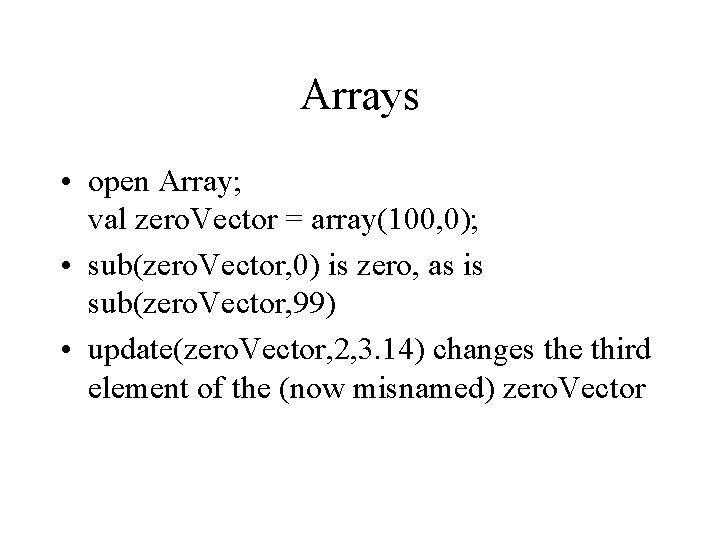 Arrays • open Array; val zero. Vector = array(100, 0); • sub(zero. Vector, 0)