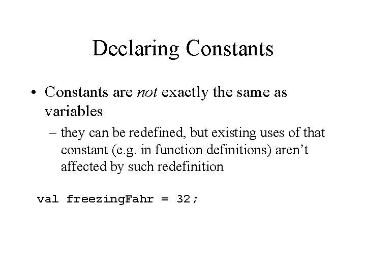 Declaring Constants • Constants are not exactly the same as variables – they can