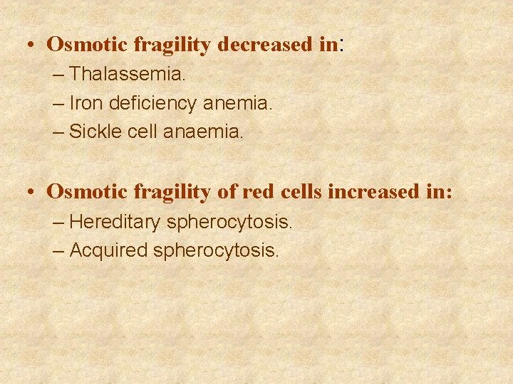  • Osmotic fragility decreased in: – Thalassemia. – Iron deficiency anemia. – Sickle