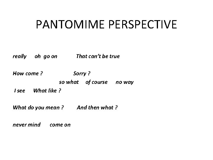 PANTOMIME PERSPECTIVE really oh go on That can’t be true How come ? I