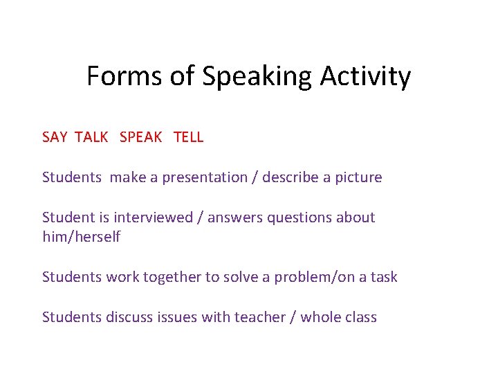 Forms of Speaking Activity SAY TALK SPEAK TELL Students make a presentation / describe