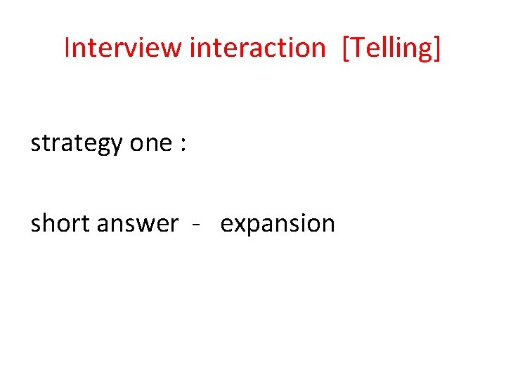 Interview interaction [Telling] strategy one : short answer - expansion 
