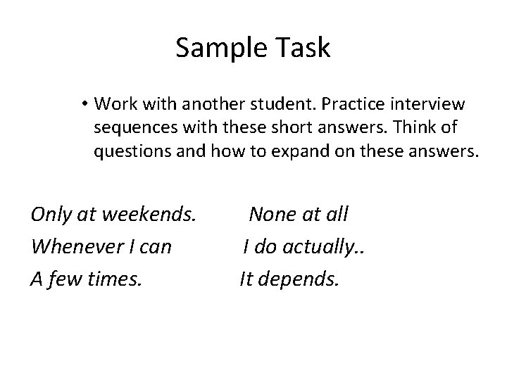 Sample Task • Work with another student. Practice interview sequences with these short answers.